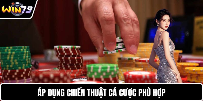 Áp dụng chiến thuật cá cược phù hợp