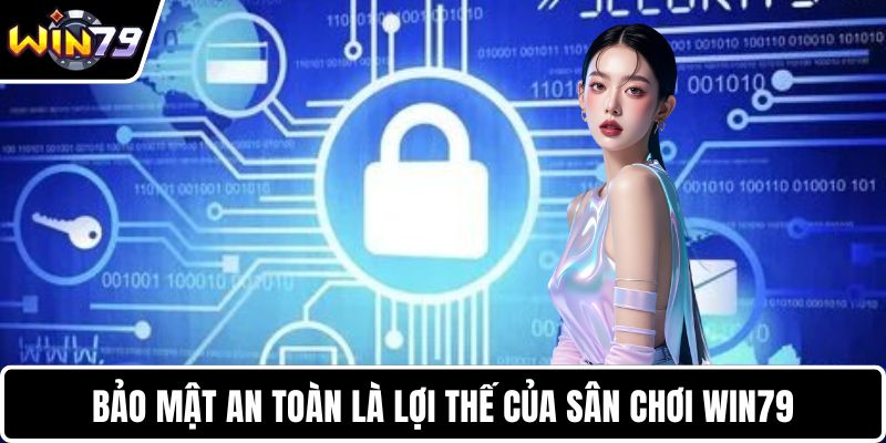 Bảo mật an toàn là lợi thế của sân chơi WIN79