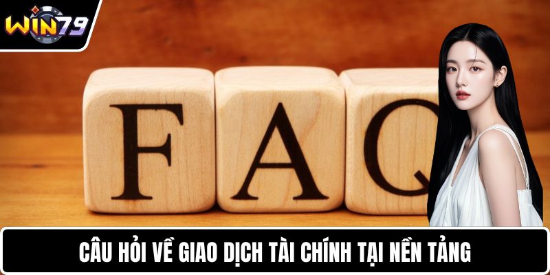 Câu hỏi về giao dịch tài chính tại nền tảng