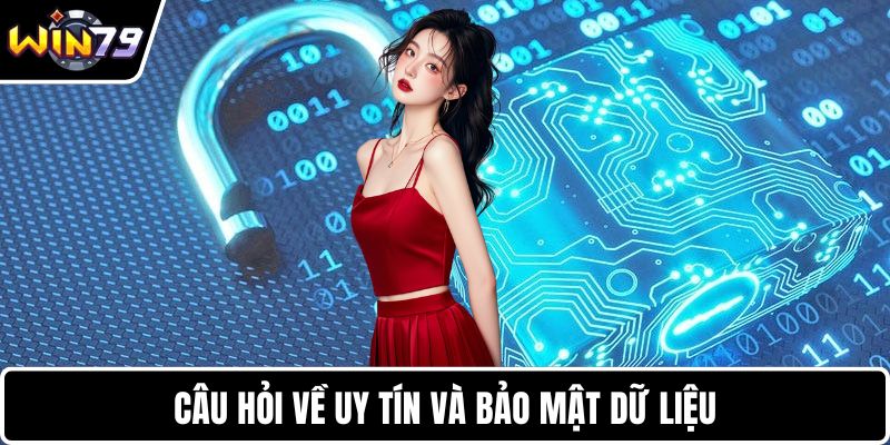 Câu hỏi về uy tín và bảo mật dữ liệu