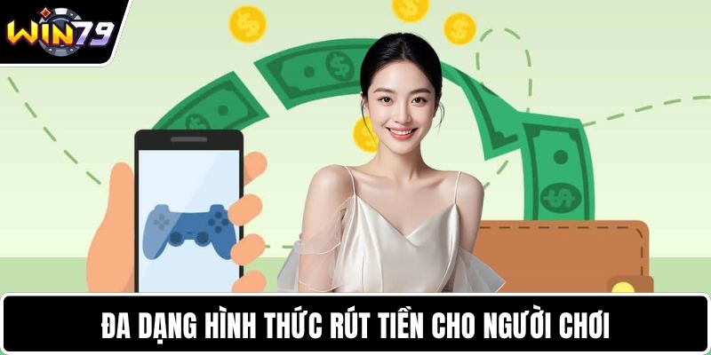 Đa dạng hình thức rút tiền cho người chơi