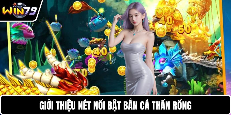 Giới thiệu nét nổi bật bắn cá thần rồng