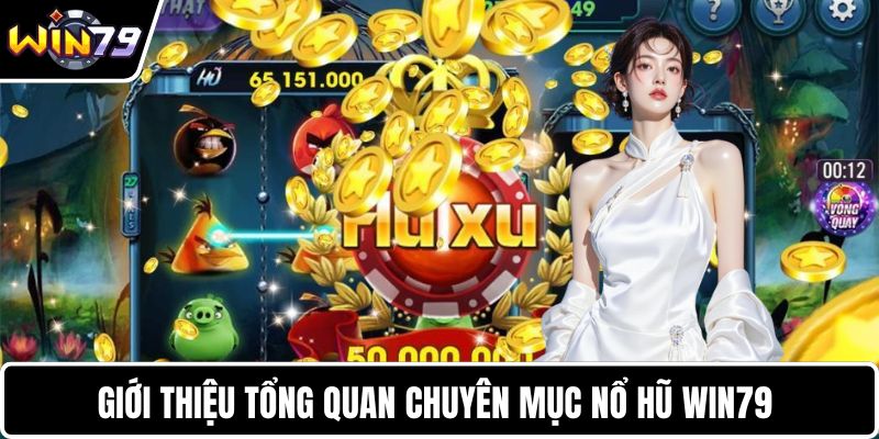 Giới thiệu tổng quan chuyên mục nổ hũ WIN79