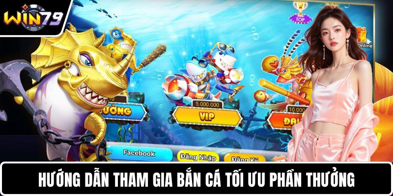 Hướng dẫn tham gia bắn cá tối ưu phần thưởng