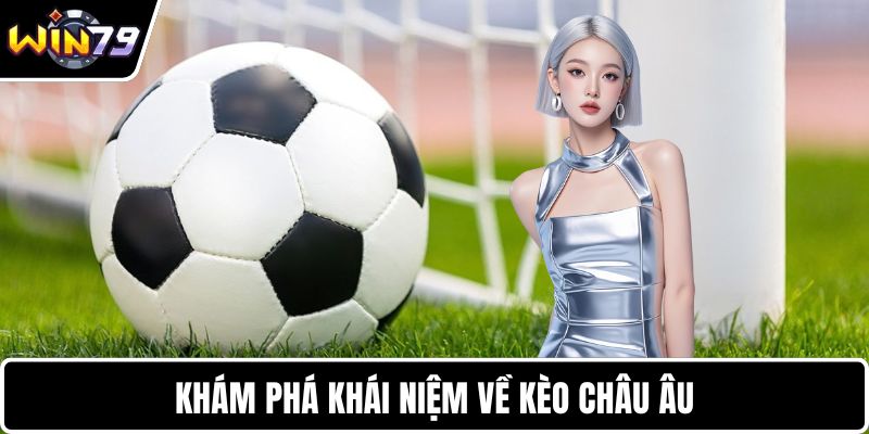 Khám phá khái niệm về kèo châu Âu