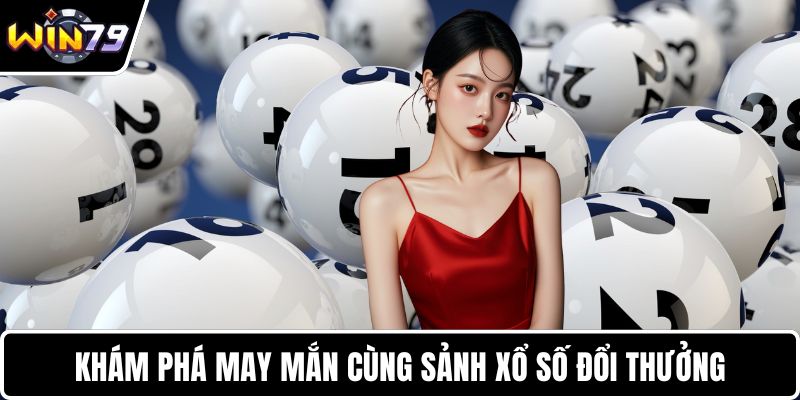 Khám phá may mắn cùng sảnh xổ số đổi thưởng