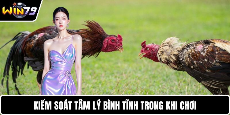 Kiểm soát tâm lý bình tĩnh trong khi chơi