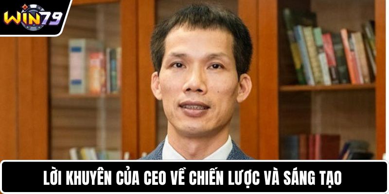 Lời khuyên của CEO về chiến lược và sáng tạo 