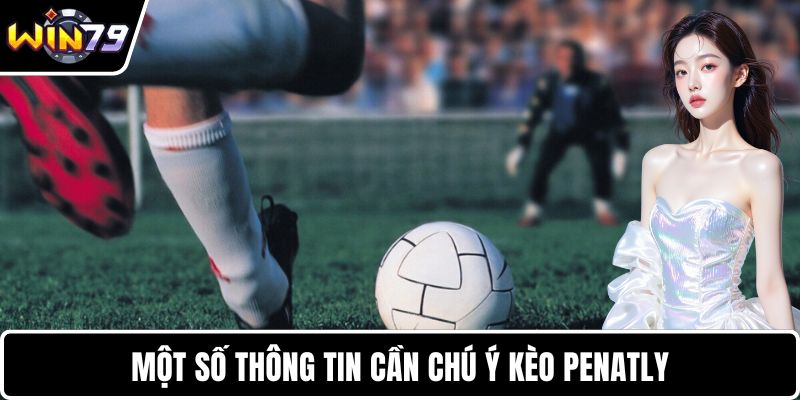 Một số thông tin cần chú ý kèo penatly