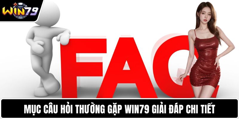 Mục câu hỏi thường gặp WIN79 giải đáp chi tiết
