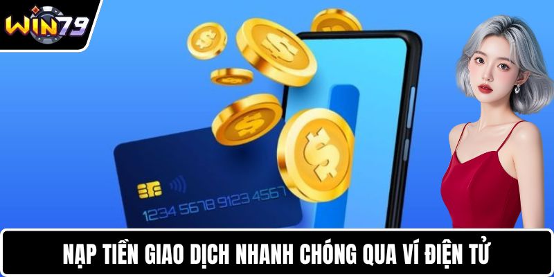 Nạp tiền giao dịch nhanh chóng qua ví điện tử