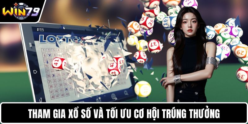 Tham gia xổ số và tối ưu cơ hội trúng thưởng