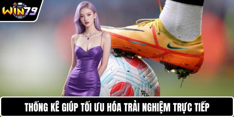 Thống kê giúp tối ưu hóa trải nghiệm trực tiếp