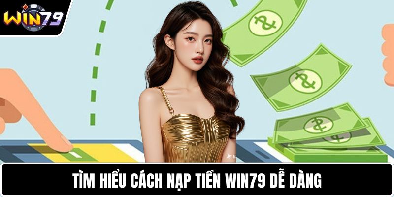 Tìm hiểu cách nạp tiền WIN79 dễ dàng