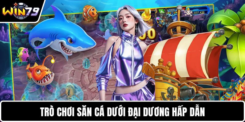 Trò chơi săn cá dưới đại dương hấp dẫn