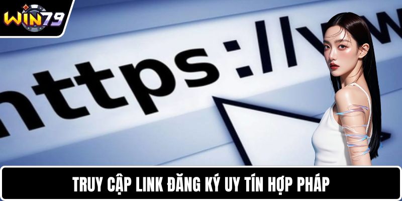 Truy cập link đăng ký uy tín hợp pháp
