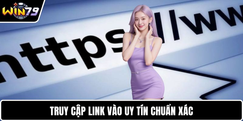 Truy cập link vào uy tín chuẩn xác